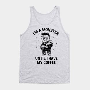 I'm a Monster Until I Have My Coffee - Funny Grumpy Gift Tank Top